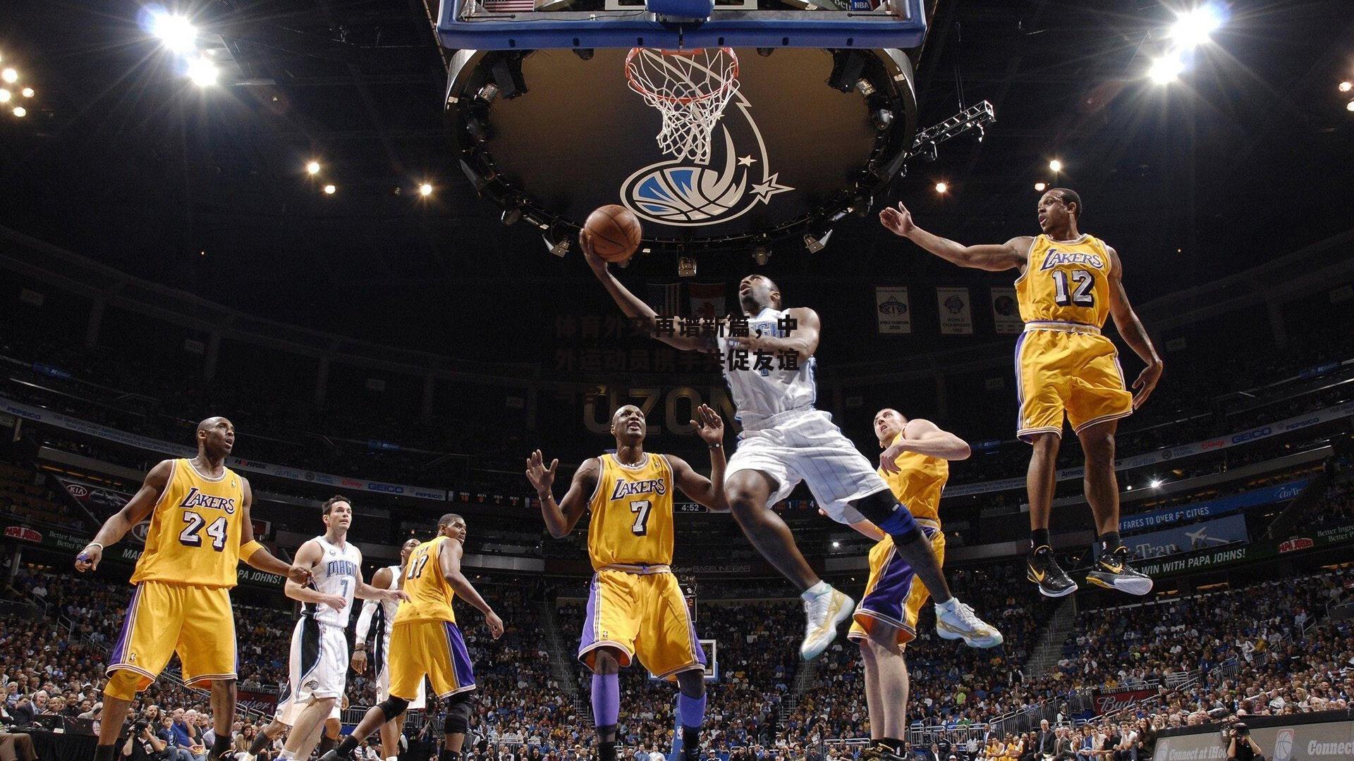 体育外交再谱新篇,中外运动员携手共促友谊与合作