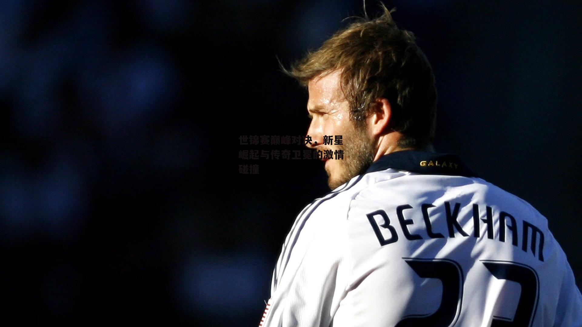 世锦赛巅峰对决，新星崛起与传奇卫冕的激情碰撞_b体育