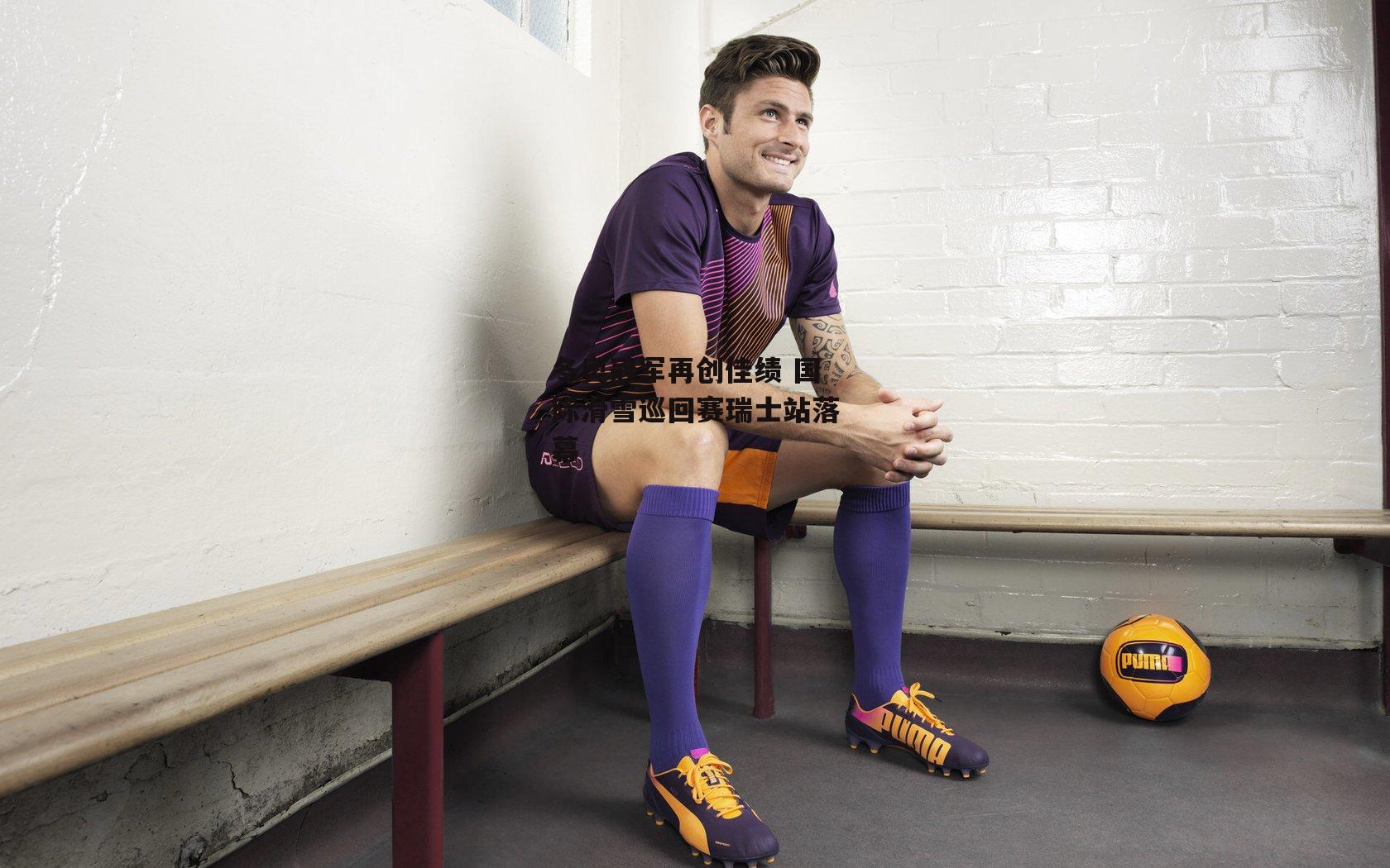 冬奥冠军再创佳绩 国际滑雪巡回赛瑞士站落幕_b体育官网