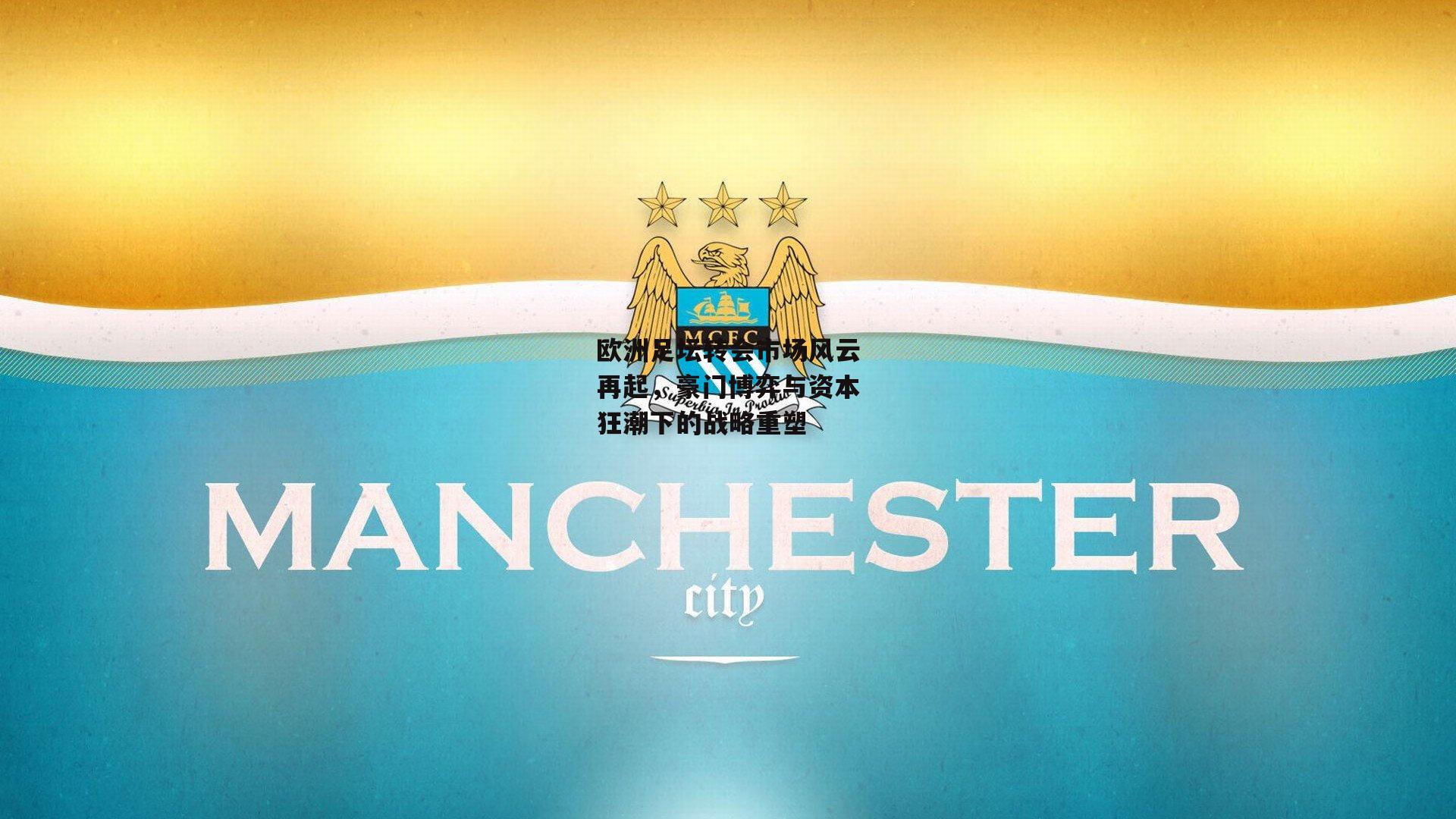 欧洲足坛转会市场风云再起,豪门博弈与资本狂潮下的战略重塑